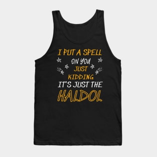 i put a spell on you just kiddings it just the haldol Tank Top